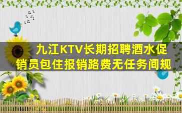 九江KTV长期招聘酒水促销员包住报销路费无任务间规